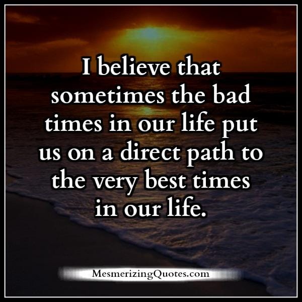 The bad times in our life