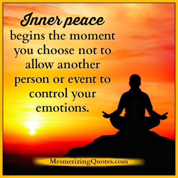 The moment you choose not to allow another person to control your emotions