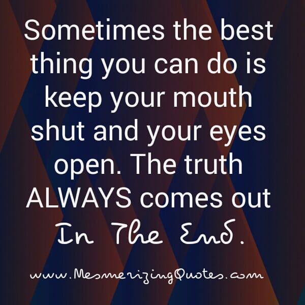 The Truth always comes out in the end
