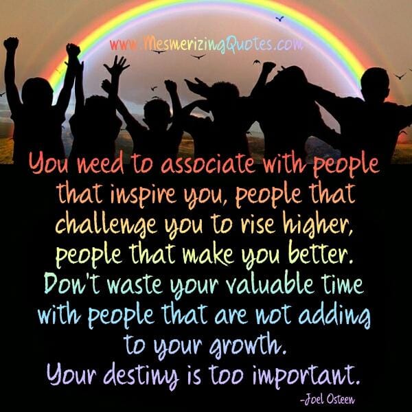 Those people that are not adding to your growth