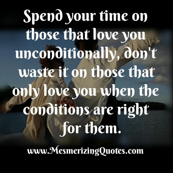 Those who only love you when the conditions are right for them