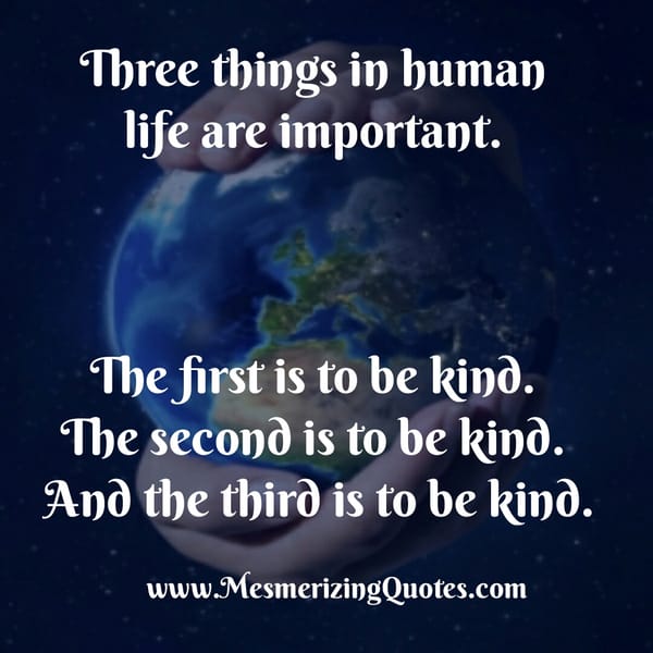 Three things in human life are important