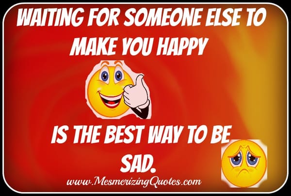 Waiting for someone else to make you happy