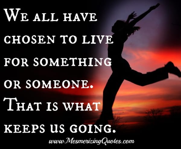 We all have chosen to live for something or someone