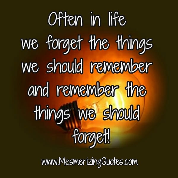 We forget the things we should remember