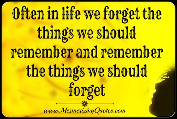 We often forget the things we should remember