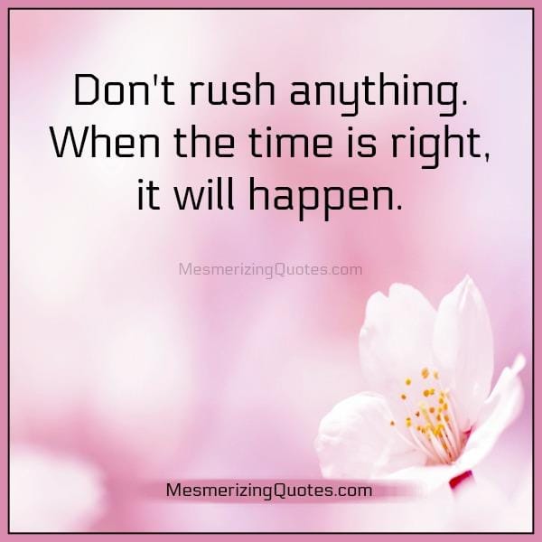 When the time is right, it will happen