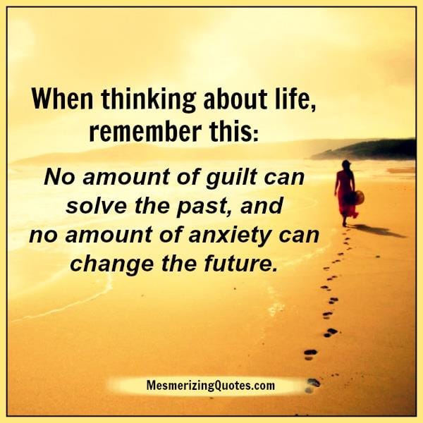 When thinking about life remember this