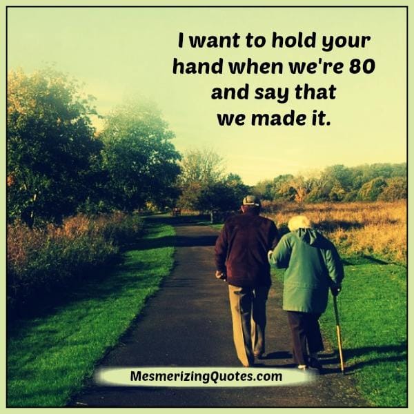 When we're 80 & say we made it