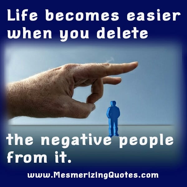 When you delete the negative people from your life