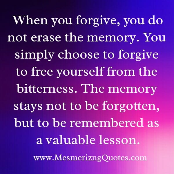 When you forgive, you do not erase the memory