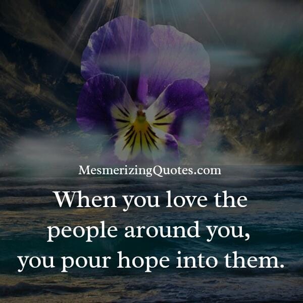 When you love the people around you