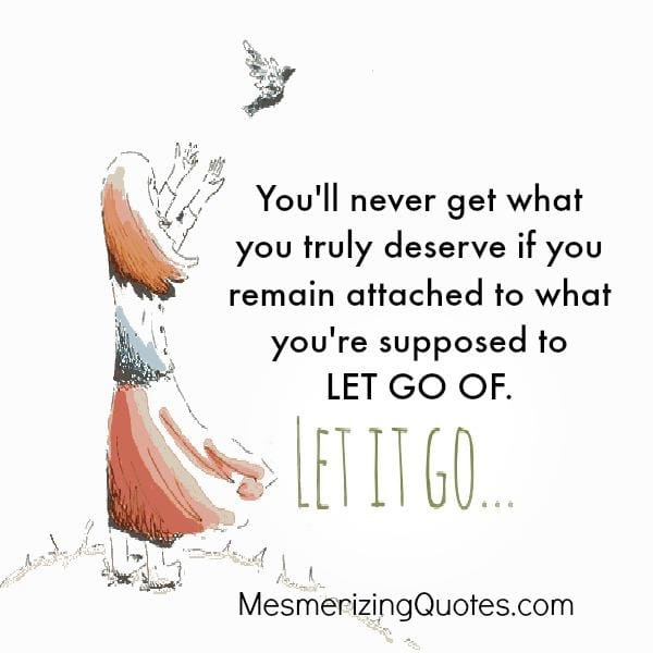 When you remain attached to what you are supposed to let go of