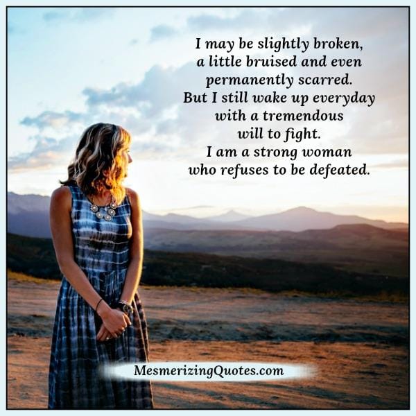 You are a strong woman who refuses to be defeated