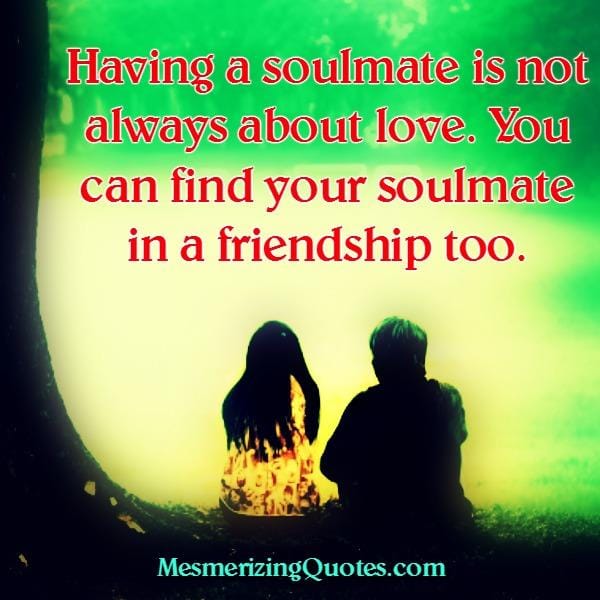 You can find your soulmate in a friendship