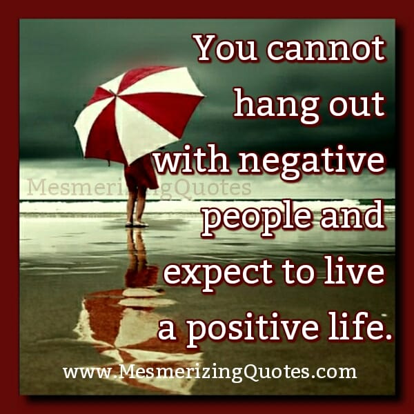 You cannot hang out with negative people