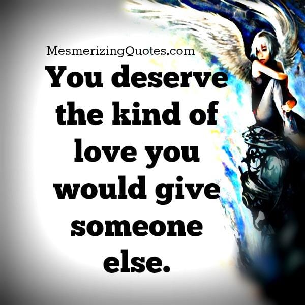 You deserve the kind of love you