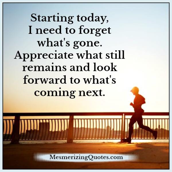 You need to forget what's gone in your life