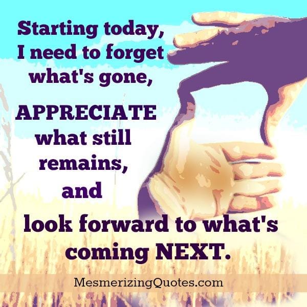You need to forget what's gone in your life