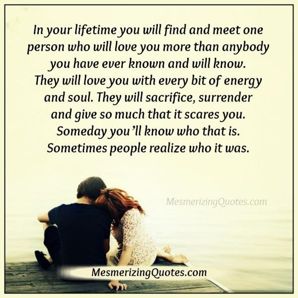 You will find one person who will love you