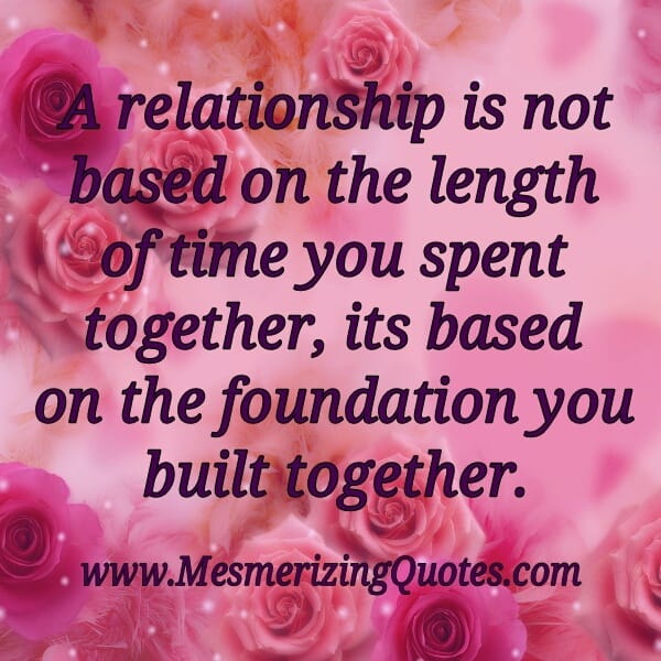 A relationship is based on the foundation you built together