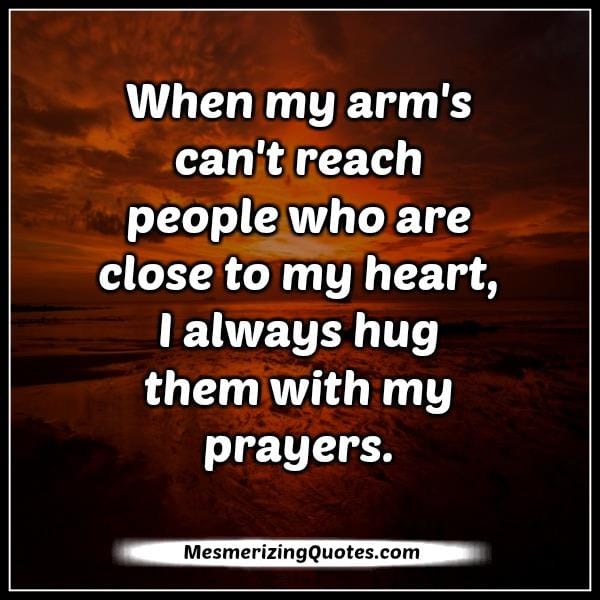 Always hug those who are close to your heart with prayers