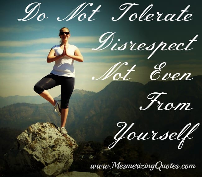 Don't tolerate disrespect, not even from yourself