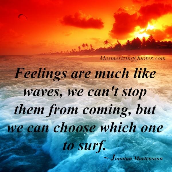 Feelings are much like waves