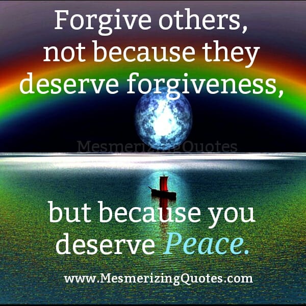 Forgive others! You deserve Peace