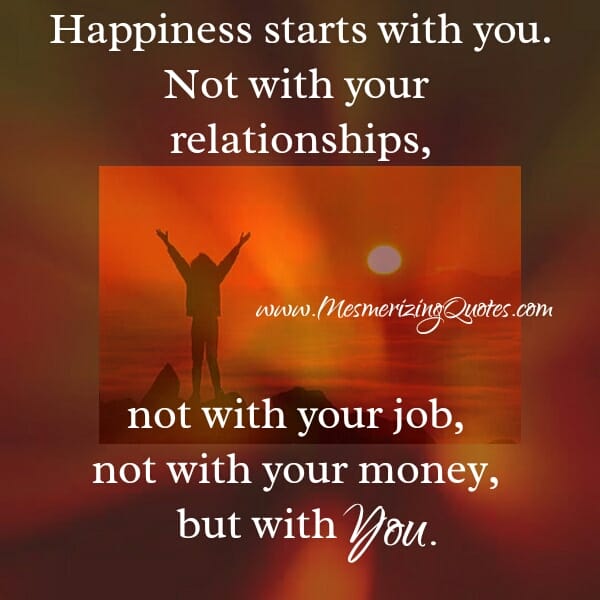 Happiness doesn't start with your relationships