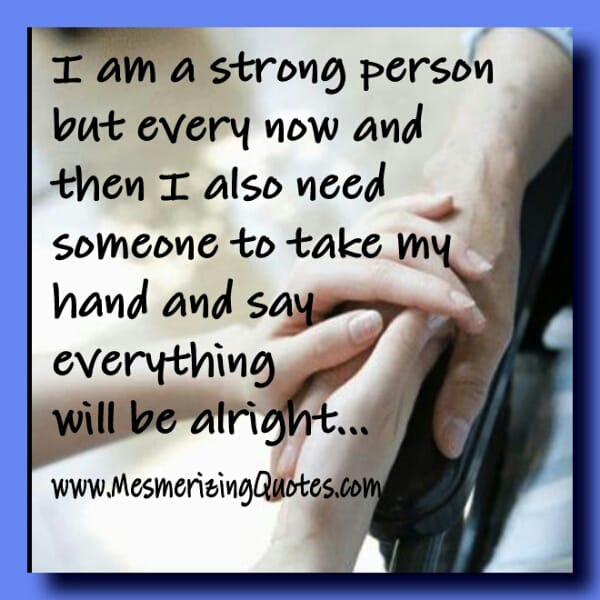 I need someone to say everything will be alright