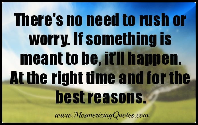 If something is meant to be, it'll happen