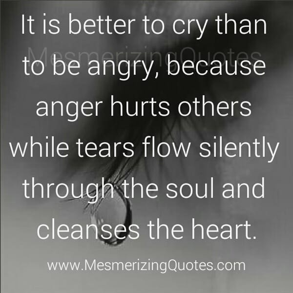 It's better to cry than to be angry