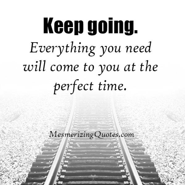 Keep going forward! Everything you need will come to you