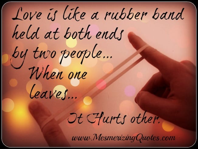 Love is like a rubber band held at both ends by two people