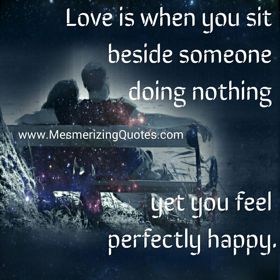 Love is when you sit beside someone