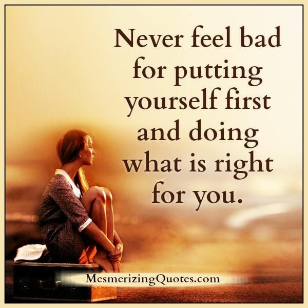 Never feel bad for putting yourself first