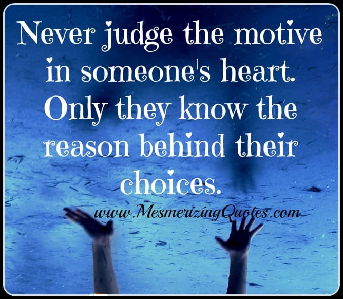 Never judge the motive in someone's Heart