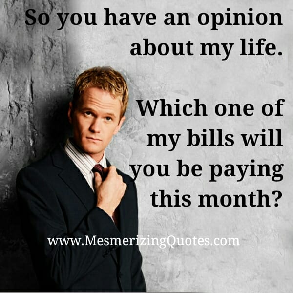 So you have an opinion about my Life