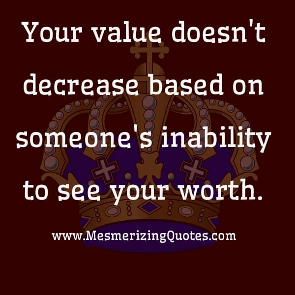 Someone's inability to see your worth