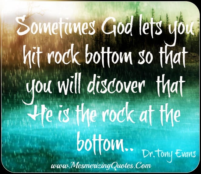 Sometimes God lets you hit rock bottom