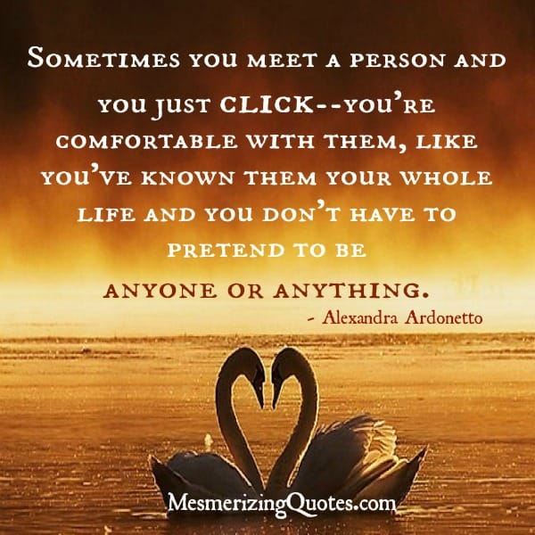 Sometimes you meet a person and you just click