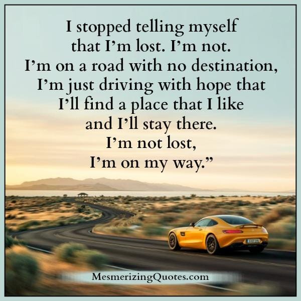 Stop telling yourself that you are lost in life