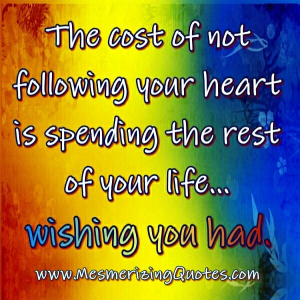 The cost of not following your Heart