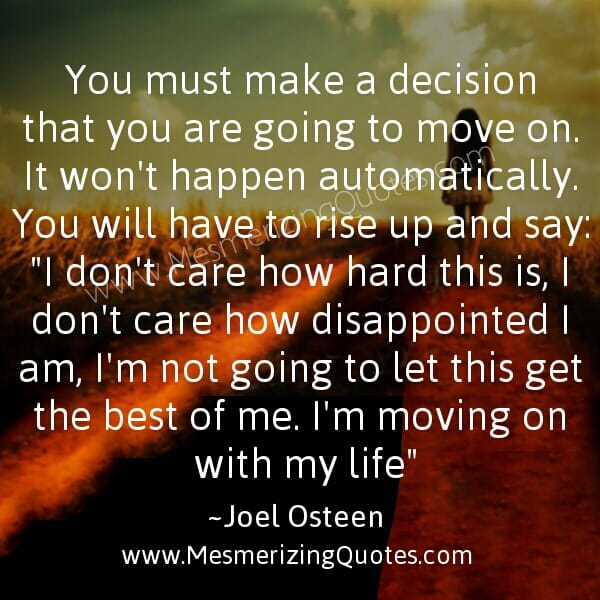 You must make a decision that you are going to move on