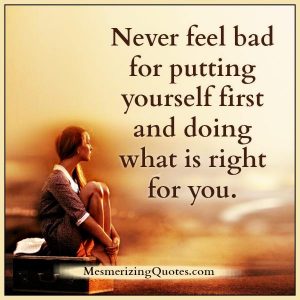 Never feel bad for putting yourself first - Mesmerizing Quotes