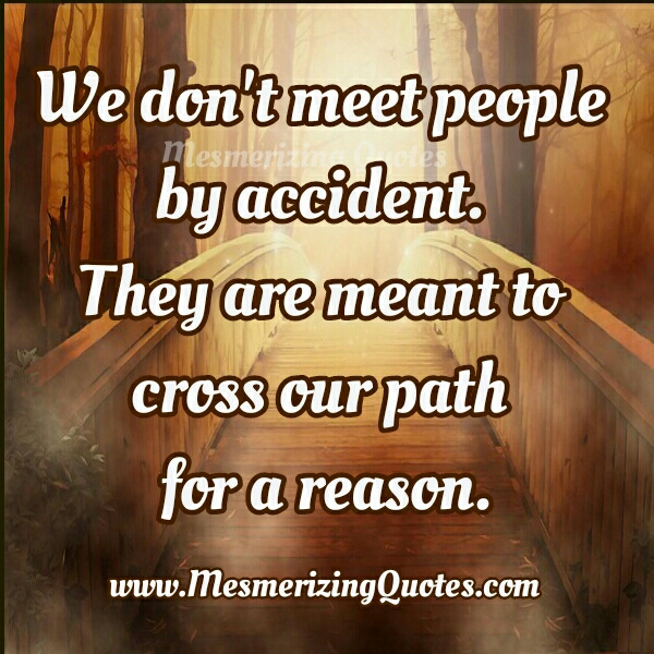 People Are Meant To Cross Our Path For A Reason Mesmerizing Quotes