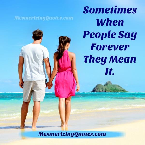 Sometimes when people say forever they mean it Mesmerizing Quotes