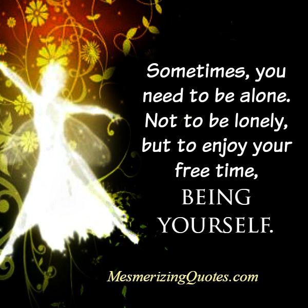 Sometimes, you need to enjoy free time being yourself - Mesmerizing Quotes