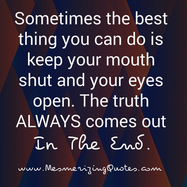 The Truth always comes out in the end - Mesmerizing Quotes